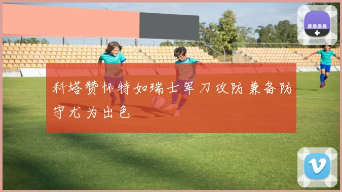 科塔赞怀特如瑞士军刀攻防兼备防守尤为出色